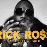 Rick Ross feat. Wale - Act A Fool