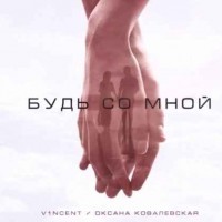 V1ncent & Оксана Ковалевская - Будь Со Мной (2019)