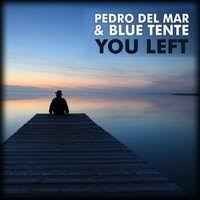 Pedro Del Mar feat. Blue Tente - You Left (Radio Edit)