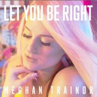 Meghan Trainor - Let You Be Right