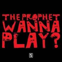 The Prophet - Wanna Play?