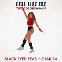 Black Eyed Peas, Shakira, Twocolors - Girl Like Me - Twocolors Remix